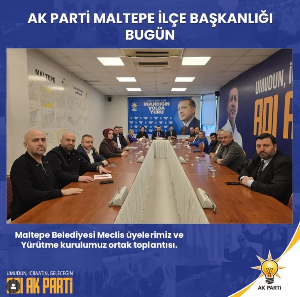 Yürütme Kurulu ve Maltepe Belediye Meclis Üyelerimizin Ortak Toplantısı